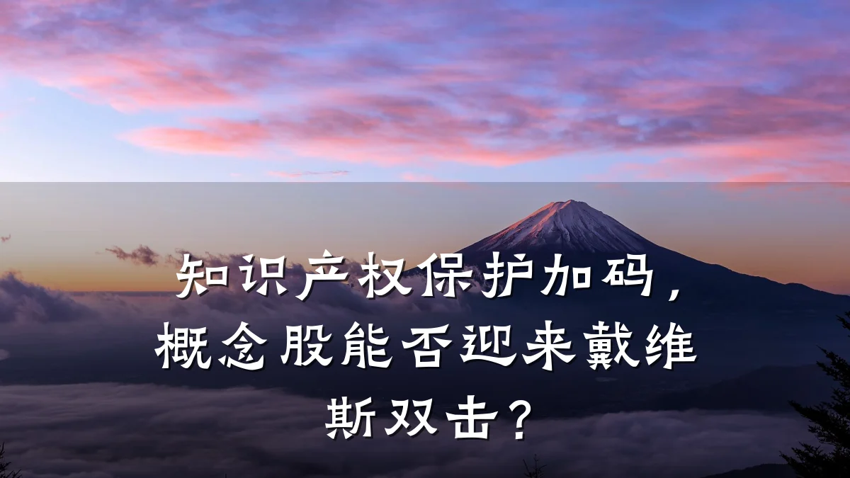 知识产权保护加码,概念股能否迎来戴维斯双击?
