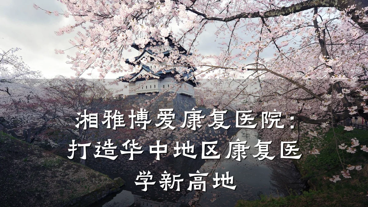 湘雅博爱康复医院:打造华中地区康复医学新高地