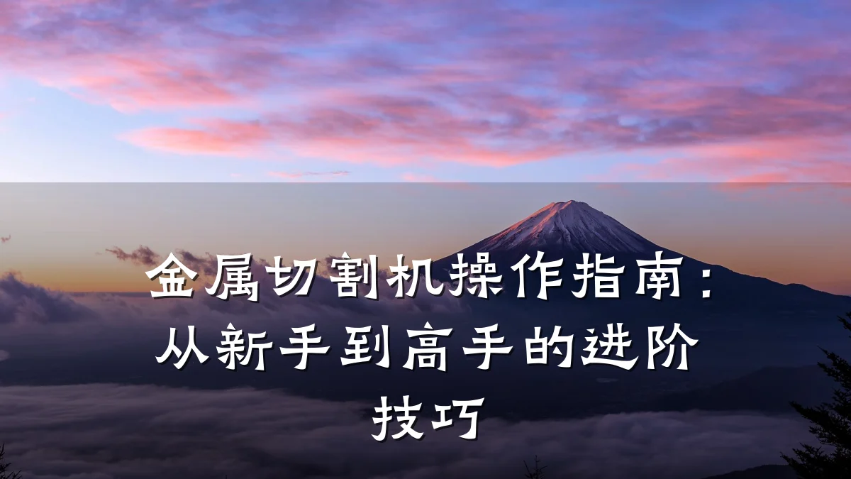金属切割机操作指南：从新手到高手的进阶技巧