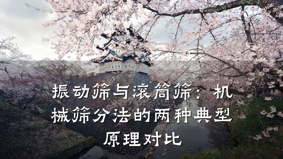 振动筛与滚筒筛：机械筛分法的两种典型原理对比