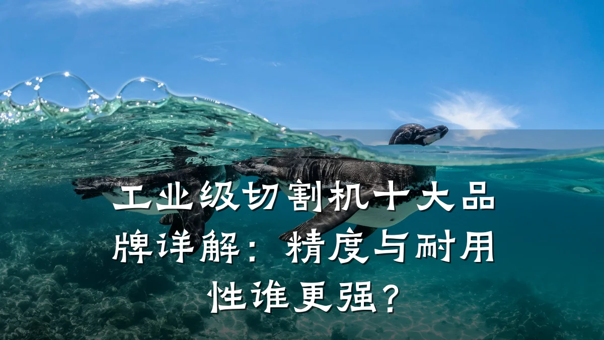 工业级切割机十大品牌详解:精度与耐用性谁更强?
