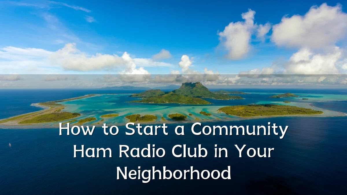 How to Start a Community Ham Radio Club in Your Neighborhood