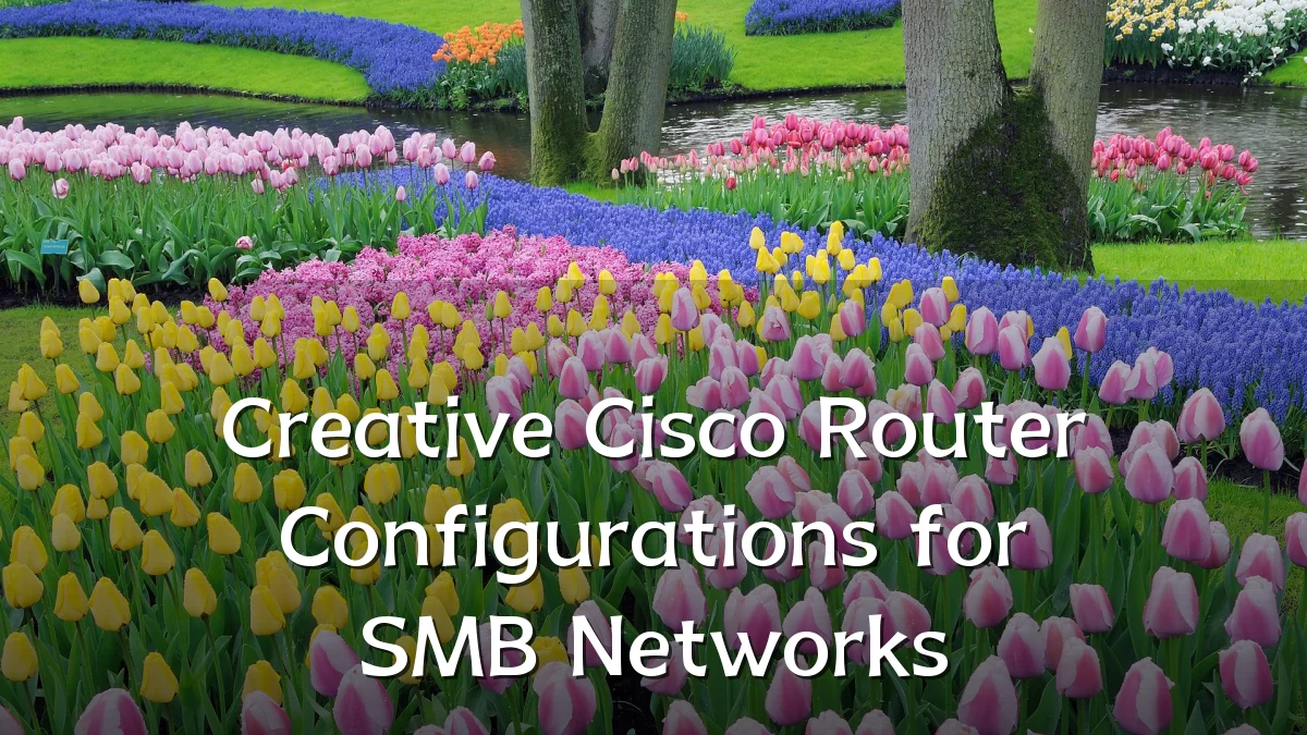 Creative Cisco Router Configurations for SMB Networks