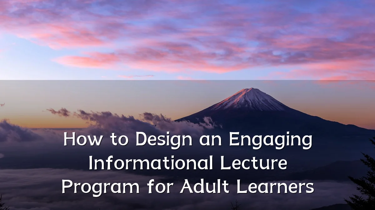 How to Design an Engaging Informational Lecture Program for Adult Learners