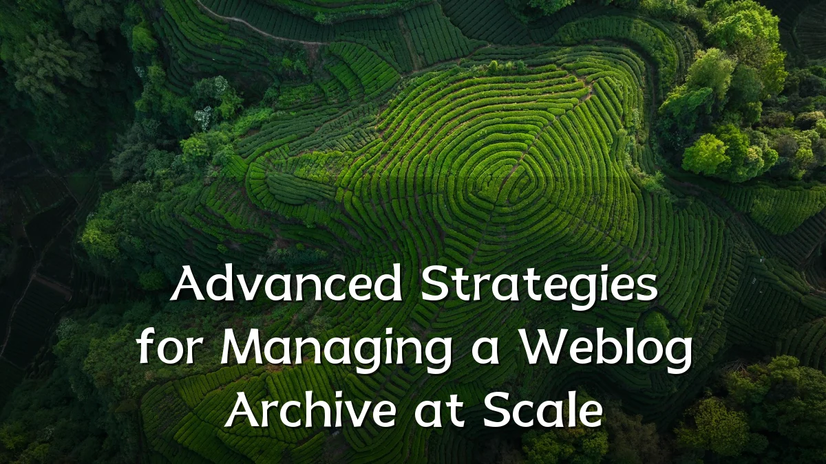 Advanced Strategies for Managing a Weblog Archive at Scale