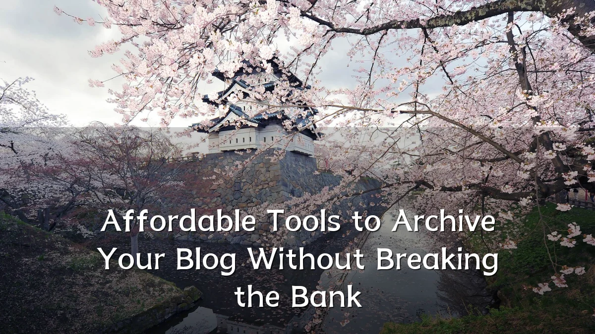 Affordable Tools to Archive Your Blog Without Breaking the Bank