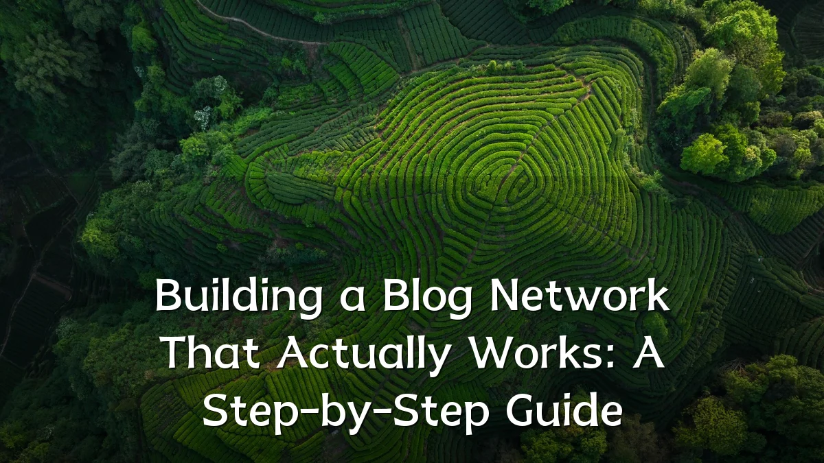 Building a Blog Network That Actually Works: A Step-by-Step Guide