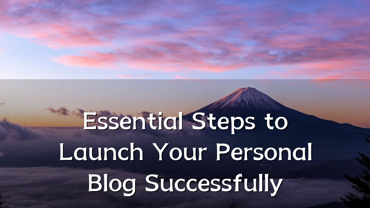Essential Steps to Launch Your Personal Blog Successfully
