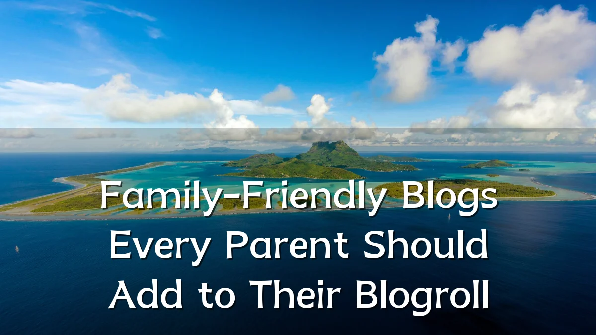 Family-Friendly Blogs Every Parent Should Add to Their Blogroll