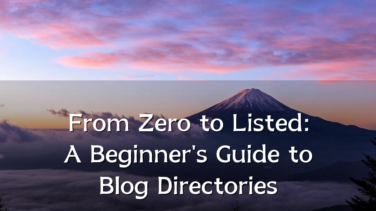 From Zero to Listed: A Beginner's Guide to Blog Directories