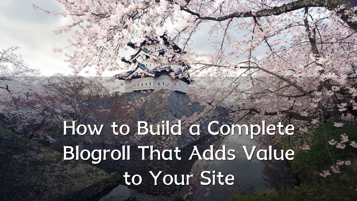 How to Build a Complete Blogroll That Adds Value to Your Site