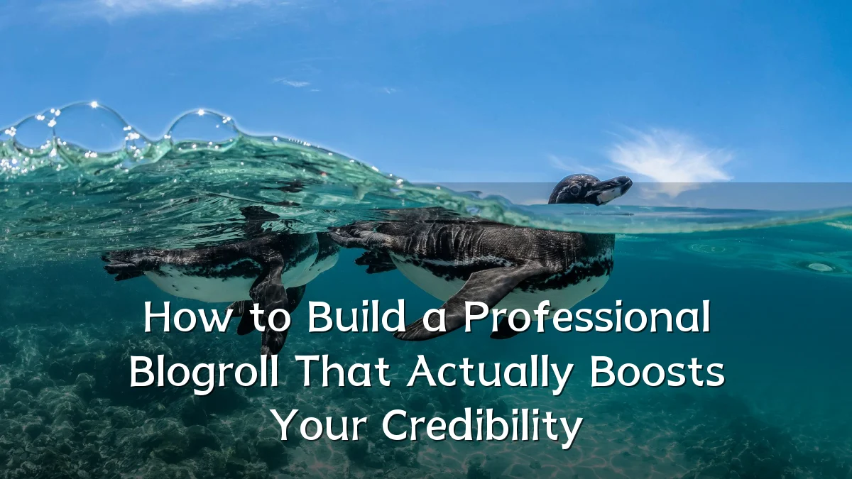 How to Build a Professional Blogroll That Actually Boosts Your Credibility