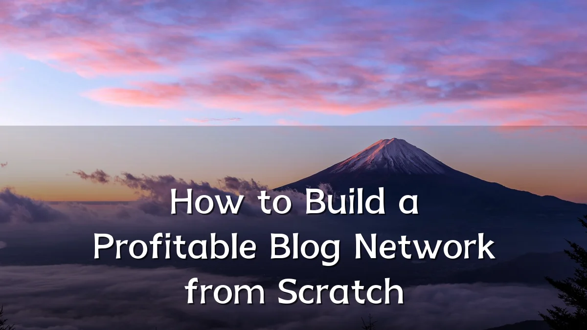 How to Build a Profitable Blog Network from Scratch