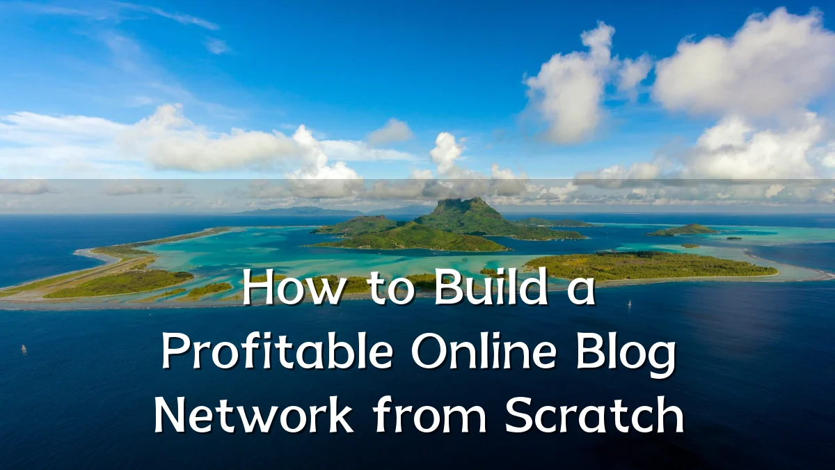 How to Build a Profitable Online Blog Network from Scratch