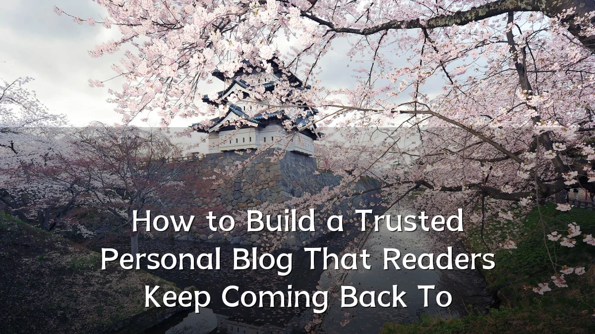 How to Build a Trusted Personal Blog That Readers Keep Coming Back To