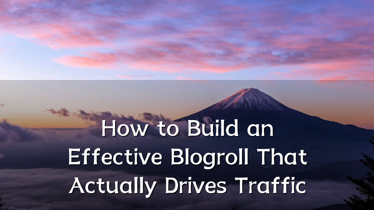 How to Build an Effective Blogroll That Actually Drives Traffic