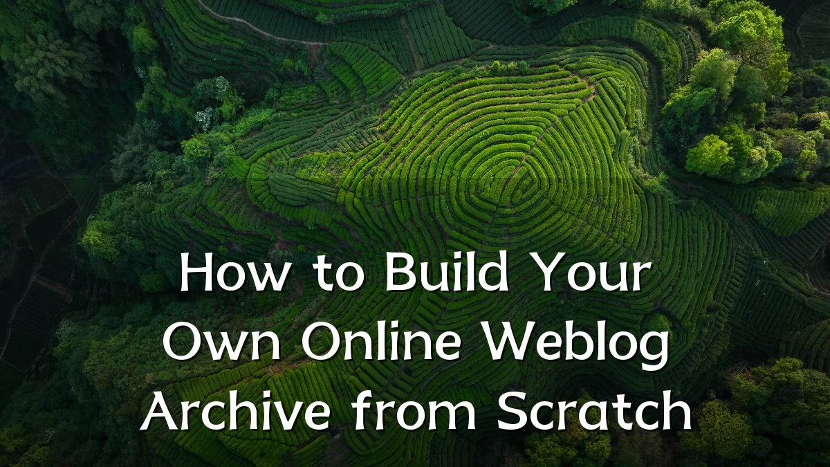 How to Build Your Own Online Weblog Archive from Scratch