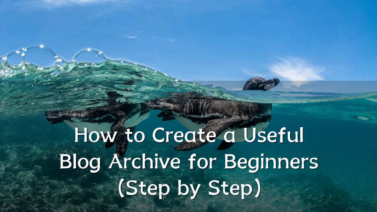How to Create a Useful Blog Archive for Beginners (Step by Step)