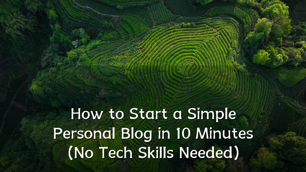 How to Start a Simple Personal Blog in 10 Minutes (No Tech Skills Needed)