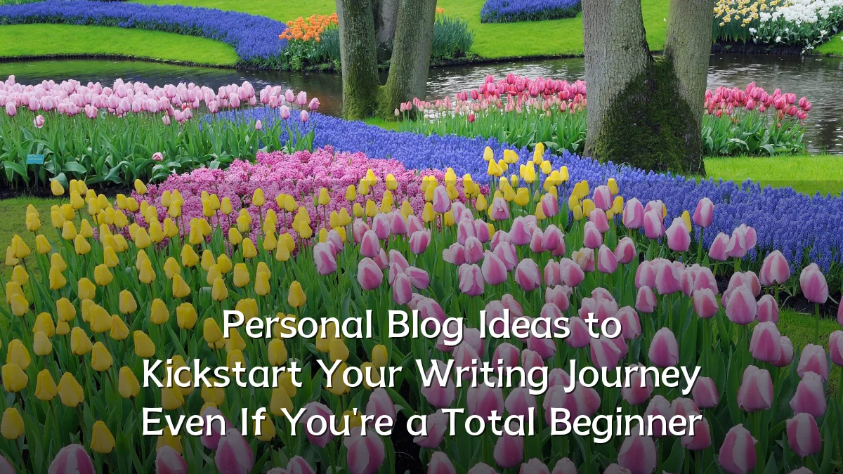 Personal Blog Ideas to Kickstart Your Writing Journey Even If You're a Total Beginner