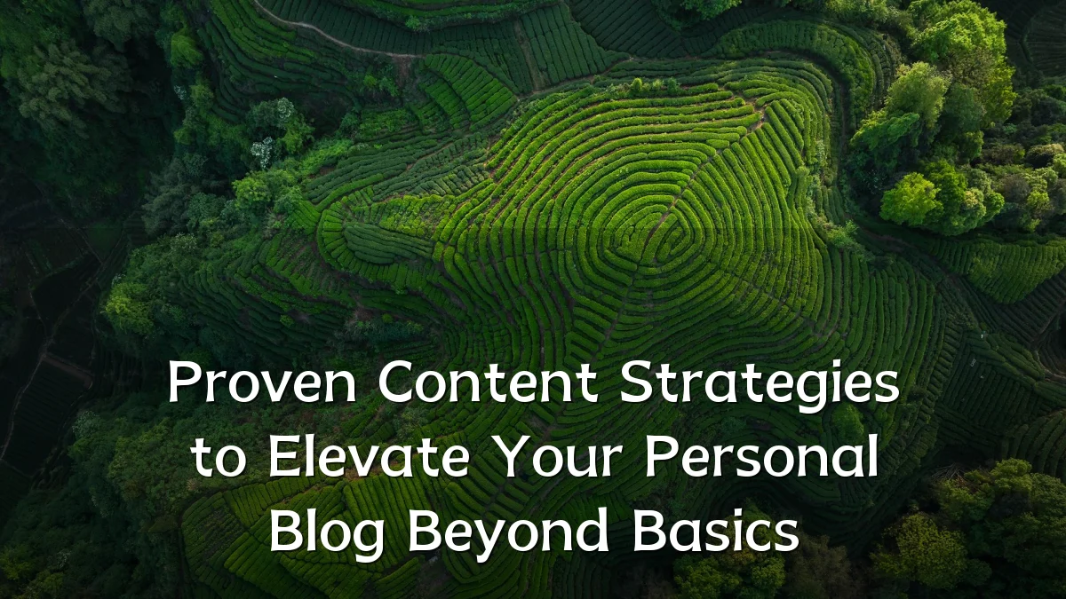 Proven Content Strategies to Elevate Your Personal Blog Beyond Basics