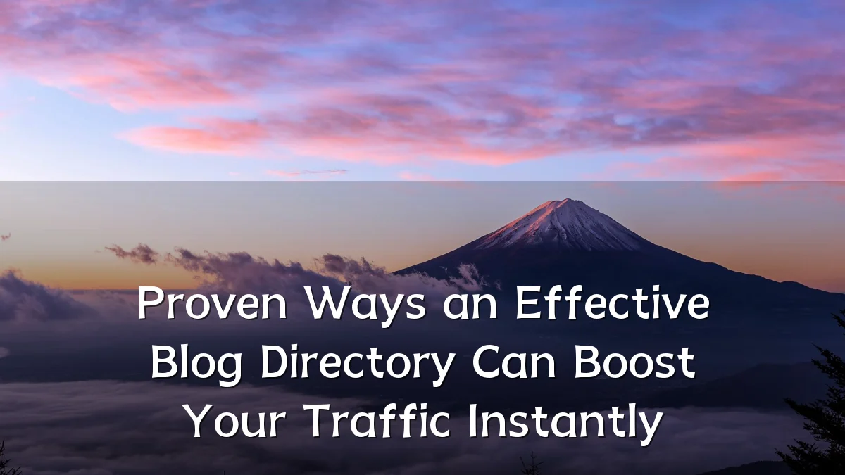 Proven Ways an Effective Blog Directory Can Boost Your Traffic Instantly