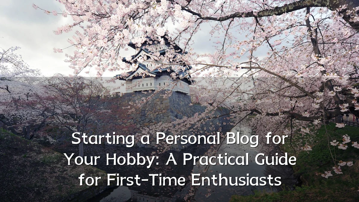 Starting a Personal Blog for Your Hobby: A Practical Guide for First-Time Enthusiasts