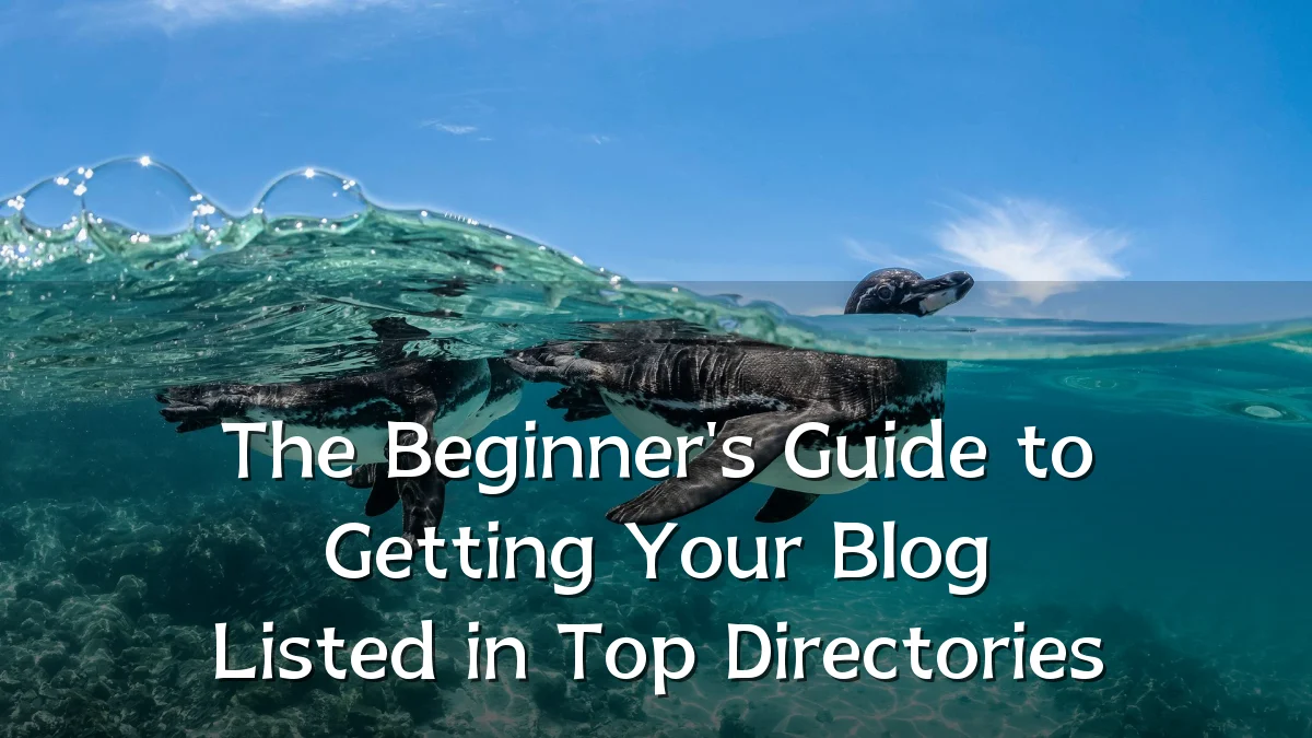 The Beginner's Guide to Getting Your Blog Listed in Top Directories