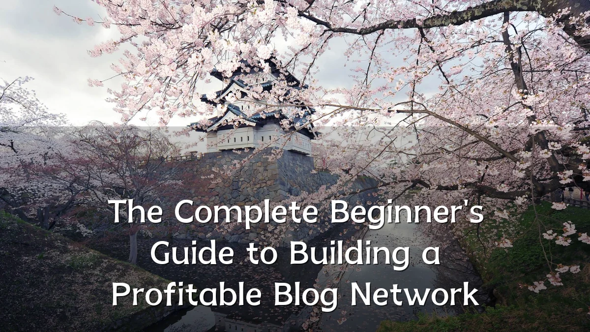 The Complete Beginner's Guide to Building a Profitable Blog Network