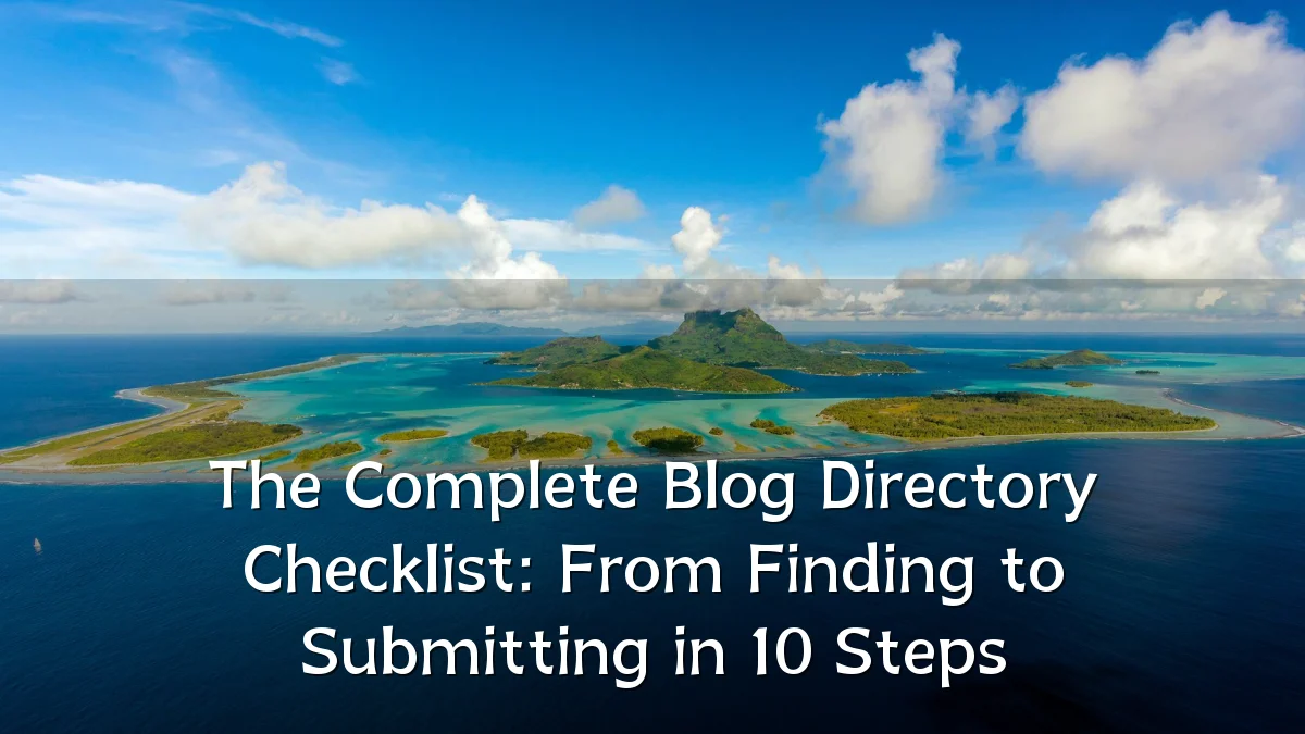 The Complete Blog Directory Checklist: From Finding to Submitting in 10 Steps