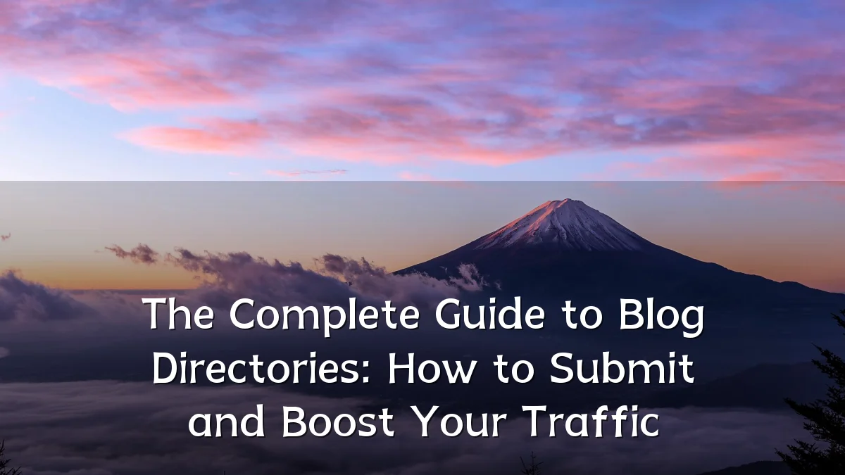 The Complete Guide to Blog Directories: How to Submit and Boost Your Traffic