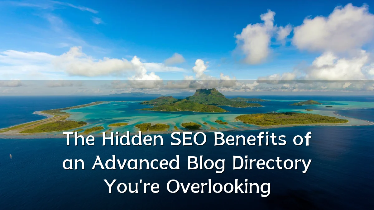 The Hidden SEO Benefits of an Advanced Blog Directory You're Overlooking