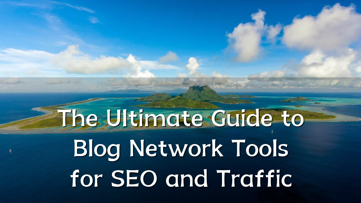 The Ultimate Guide to Blog Network Tools for SEO and Traffic