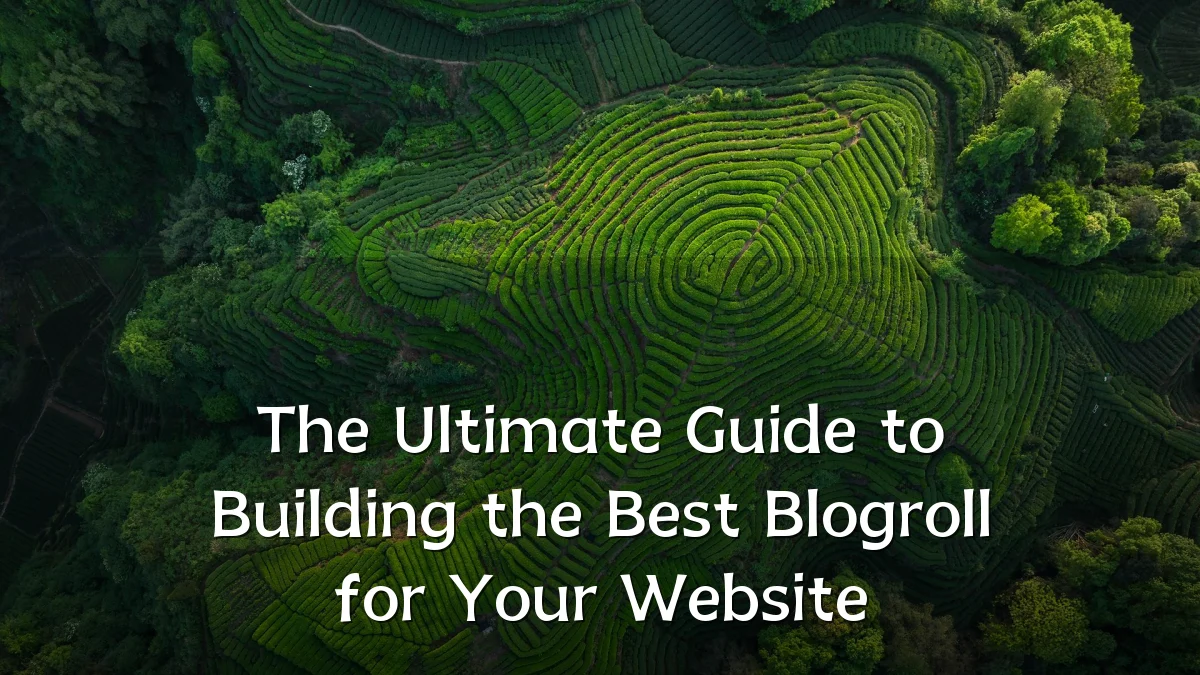 The Ultimate Guide to Building the Best Blogroll for Your Website