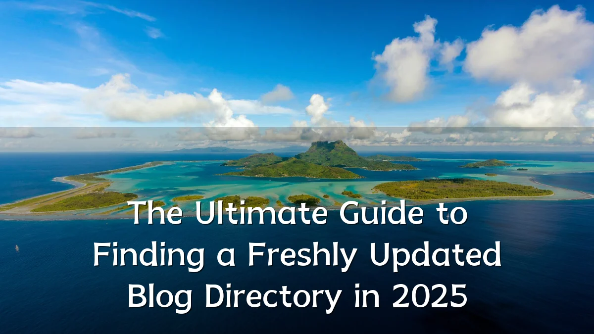 The Ultimate Guide to Finding a Freshly Updated Blog Directory in 2025