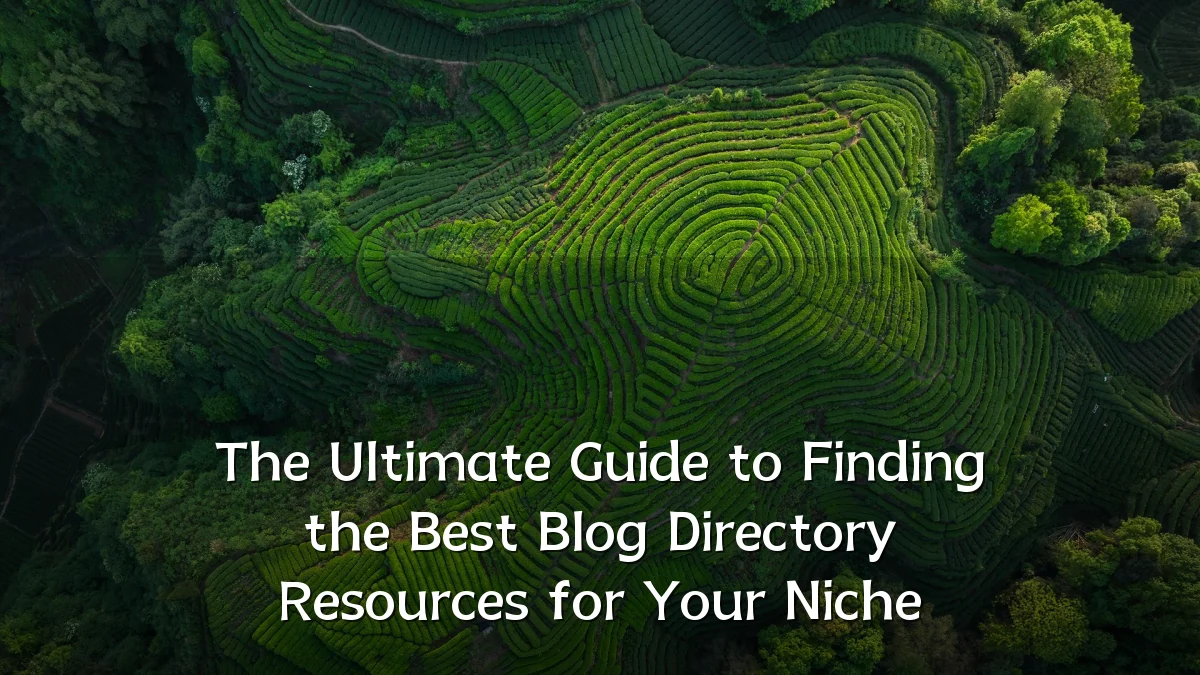 The Ultimate Guide to Finding the Best Blog Directory Resources for Your Niche