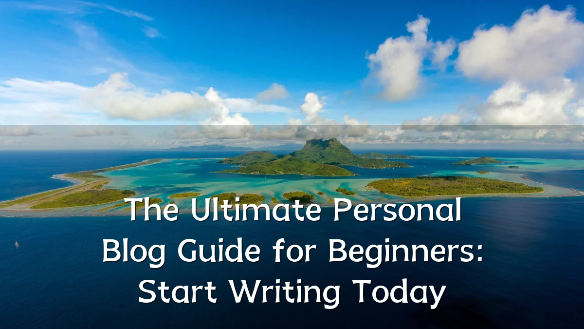 The Ultimate Personal Blog Guide for Beginners: Start Writing Today