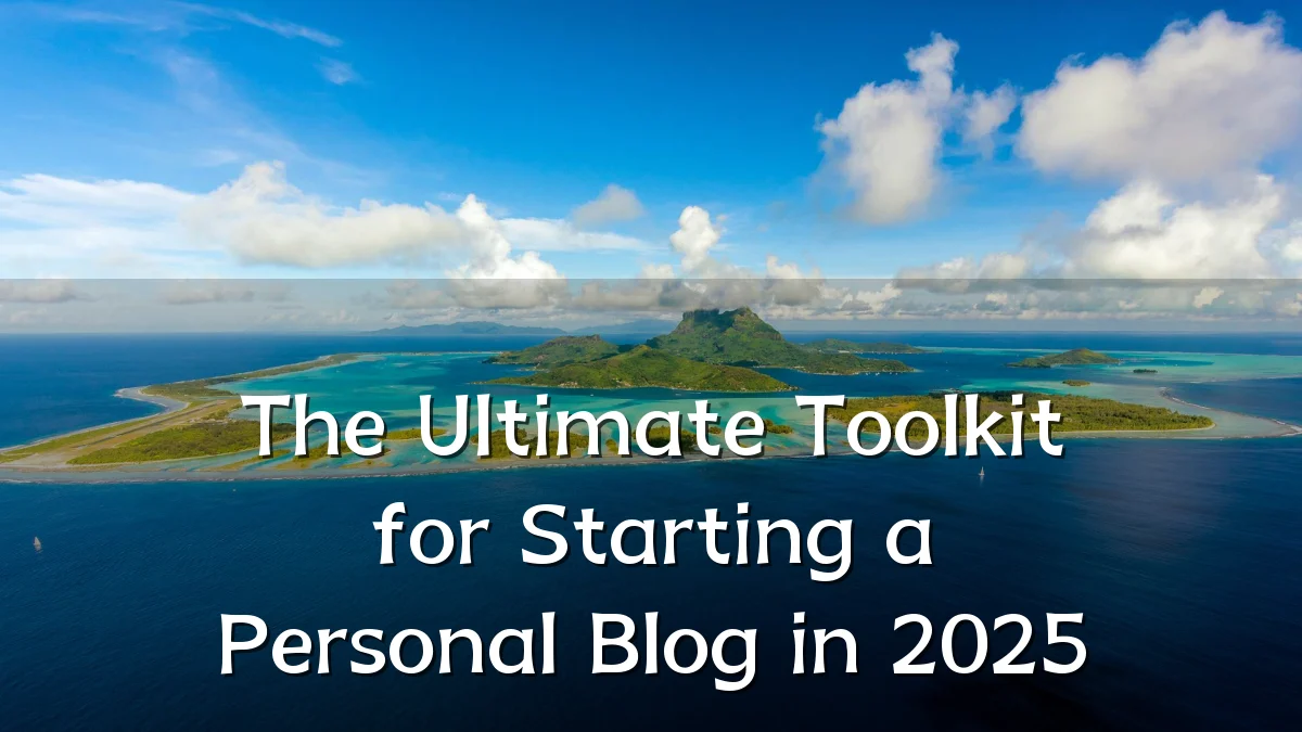 The Ultimate Toolkit for Starting a Personal Blog in 2025