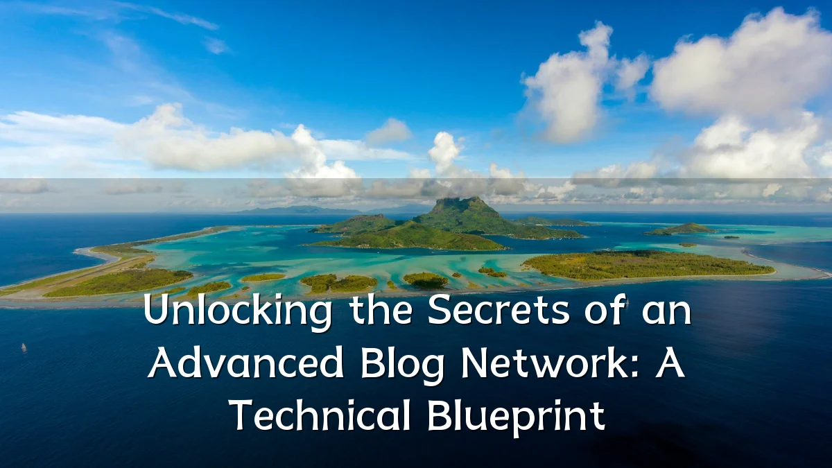 Unlocking the Secrets of an Advanced Blog Network: A Technical Blueprint