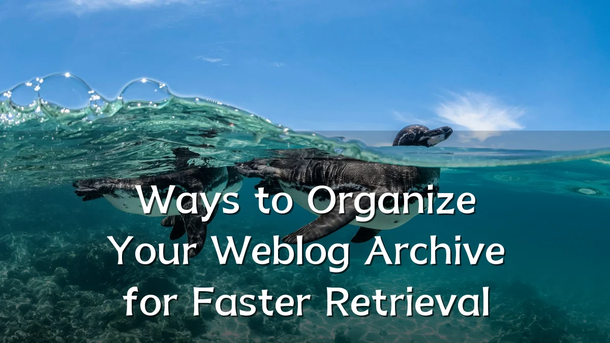 Ways to Organize Your Weblog Archive for Faster Retrieval