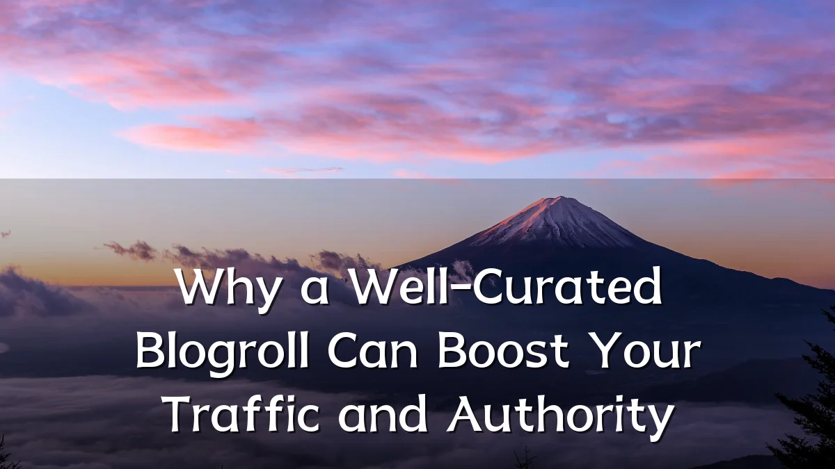 Why a Well-Curated Blogroll Can Boost Your Traffic and Authority