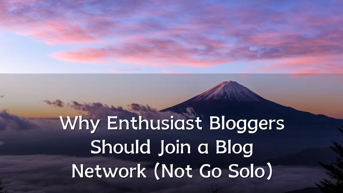 Why Enthusiast Bloggers Should Join a Blog Network (Not Go Solo)