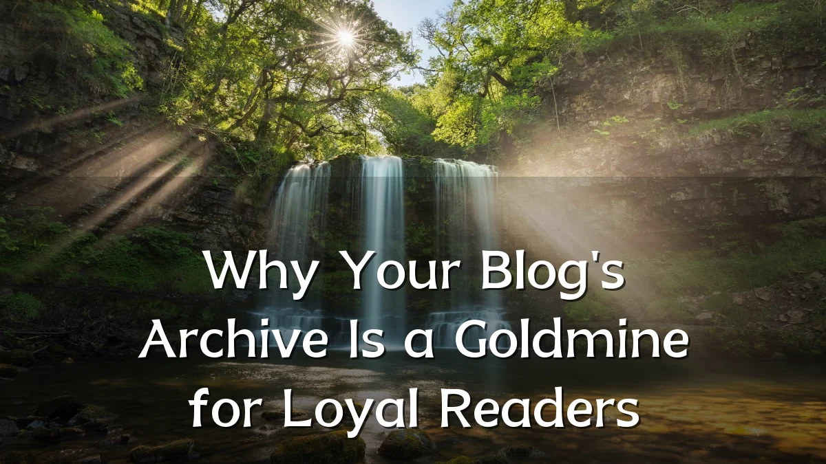 Why Your Blog's Archive Is a Goldmine for Loyal Readers