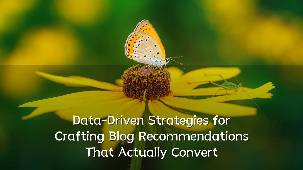 Data-Driven Strategies for Crafting Blog Recommendations That Actually Convert