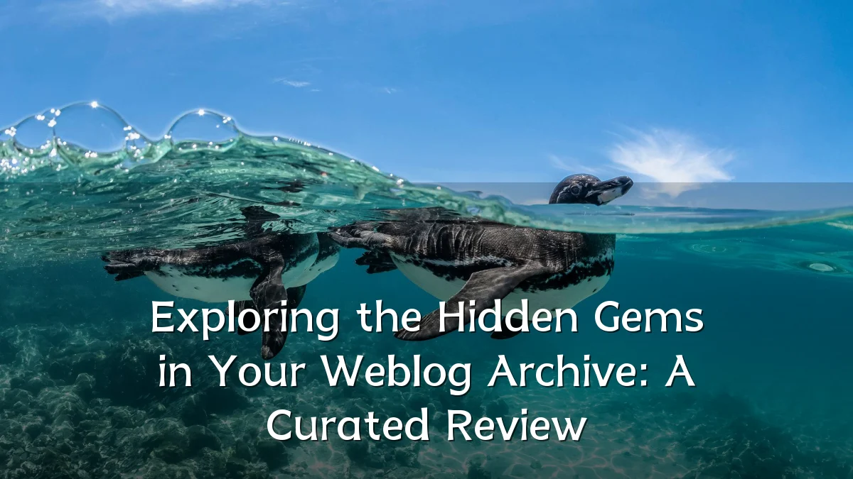 Exploring the Hidden Gems in Your Weblog Archive: A Curated Review
