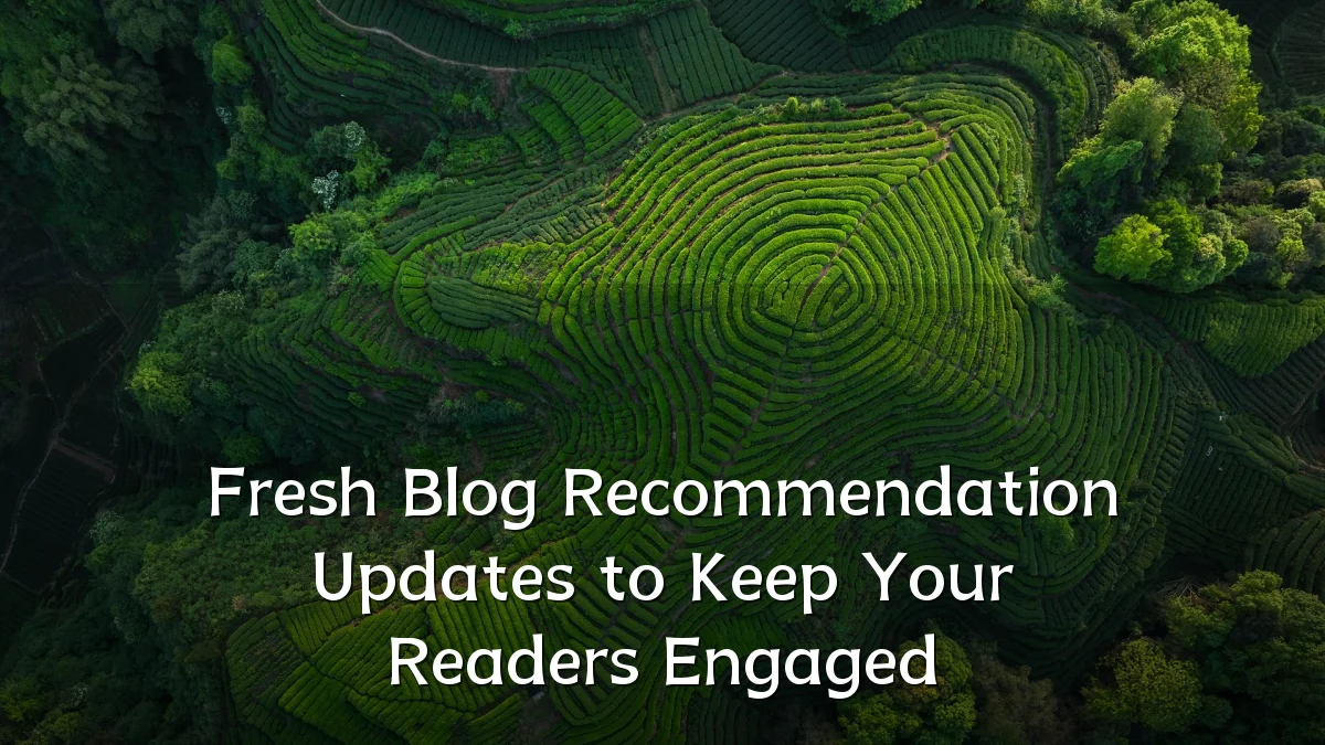 Fresh Blog Recommendation Updates to Keep Your Readers Engaged