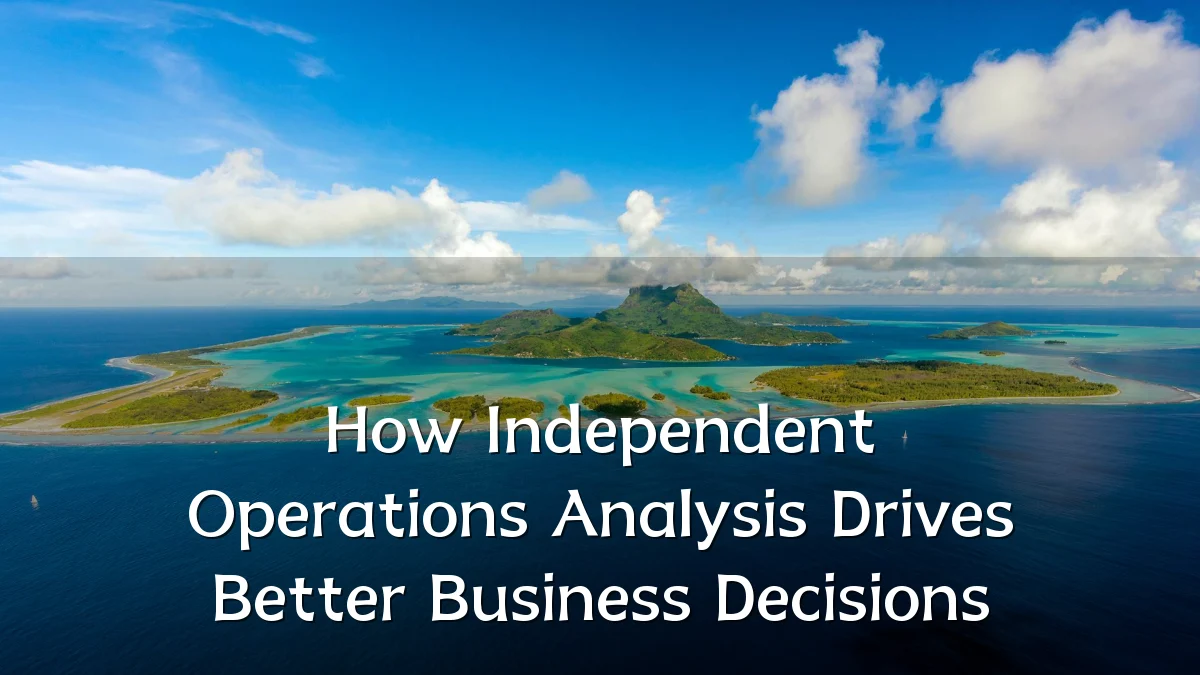 How Independent Operations Analysis Drives Better Business Decisions