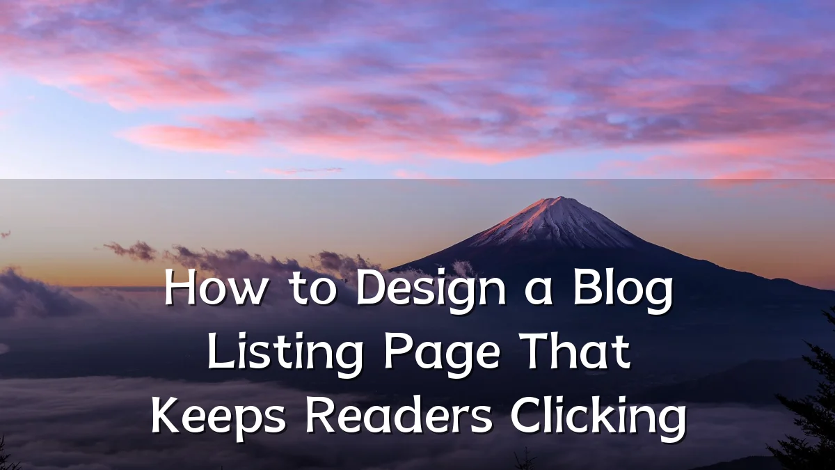 How to Design a Blog Listing Page That Keeps Readers Clicking