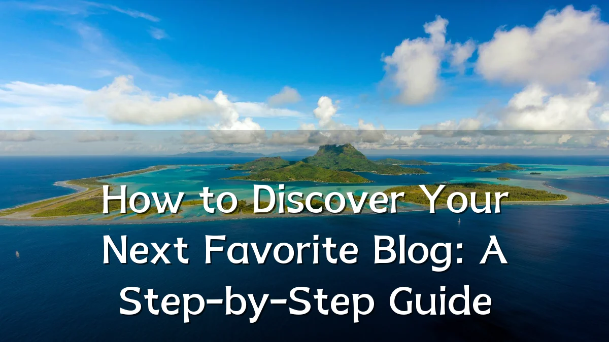 How to Discover Your Next Favorite Blog: A Step-by-Step Guide