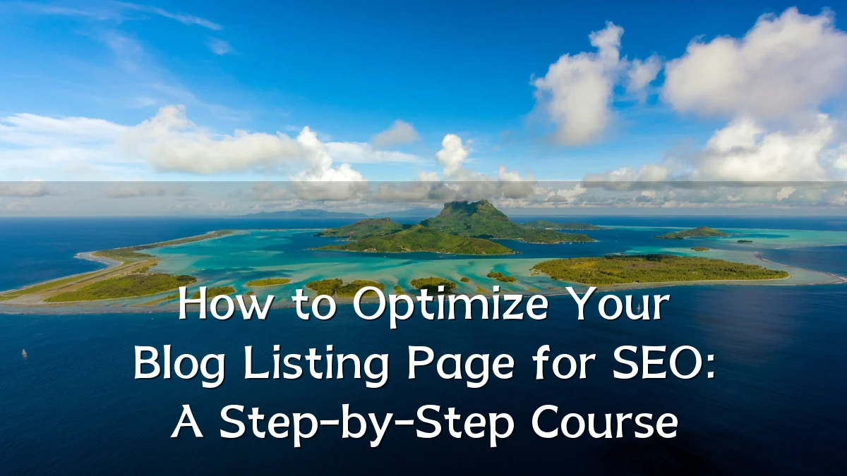 How to Optimize Your Blog Listing Page for SEO: A Step-by-Step Course